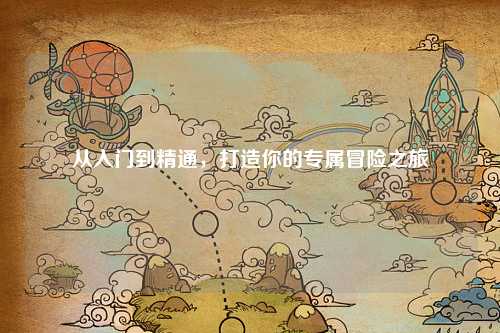 從入門到精通，打造你的專屬冒險之旅