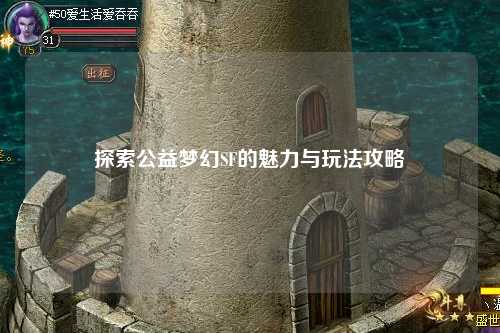 探索公益夢幻SF的魅力與玩法攻略