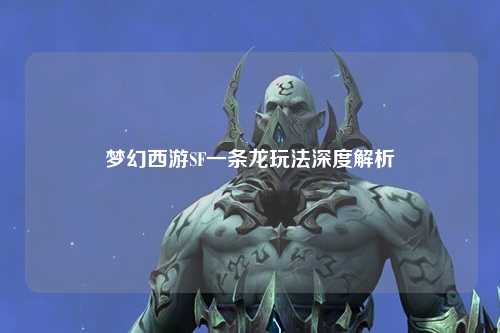 夢幻西游SF一條龍玩法深度解析