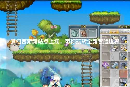 夢幻西游新站點上線，帶你玩轉全新冒險世界