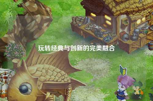 玩轉經典與創新的完美融合