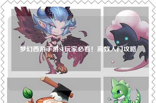 夢幻西游手游SF玩家必看！高效入門攻略