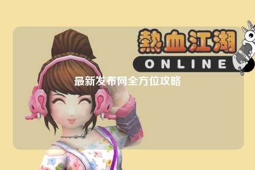 最新發布網全方位攻略