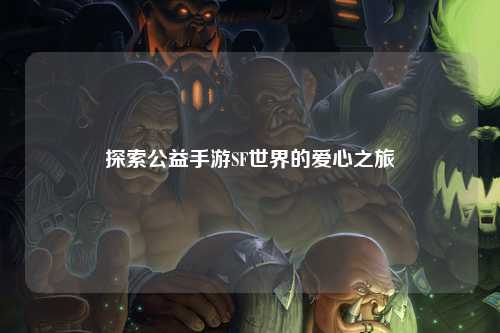 探索公益手游SF世界的愛心之旅