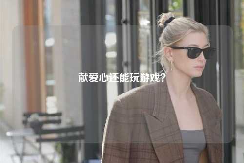 獻愛心還能玩游戲？