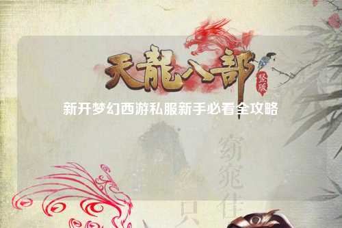 新開夢幻西游私服新手必看全攻略