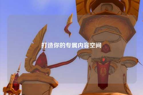 打造你的專屬內容空間