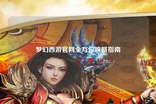 夢幻西游官網全方位攻略指南