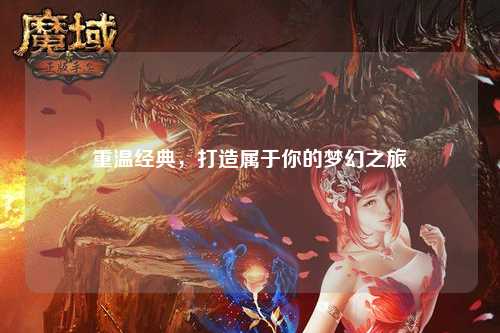 重溫經典，打造屬于你的夢幻之旅