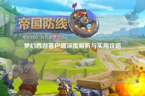 夢幻西游客戶端深度解析與實用攻略