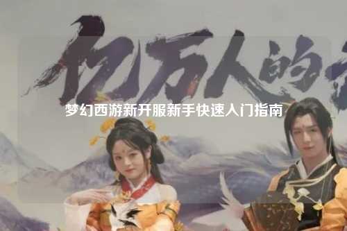 夢幻西游新開服新手快速入門指南