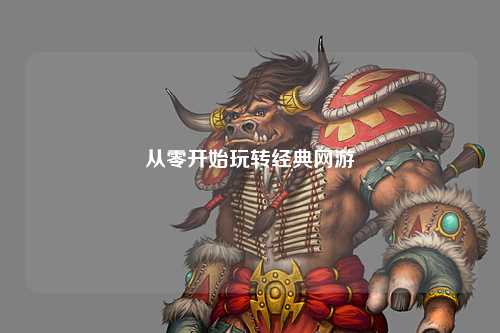 從零開始玩轉經典網游