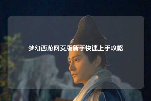 夢幻西游網頁版新手快速上手攻略