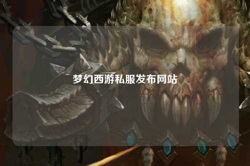 夢幻西游私服發布網站