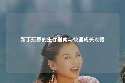 新手玩家的生存指南與快速成長攻略