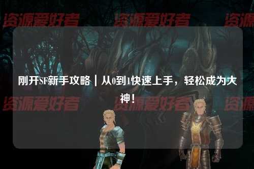 剛開SF新手攻略｜從0到1快速上手，輕松成為大神！